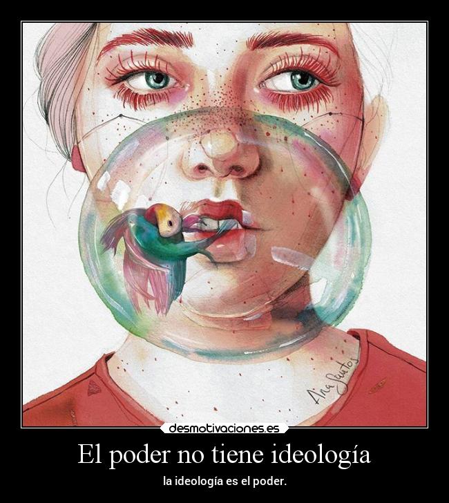 El poder no tiene ideología - la ideología es el poder.