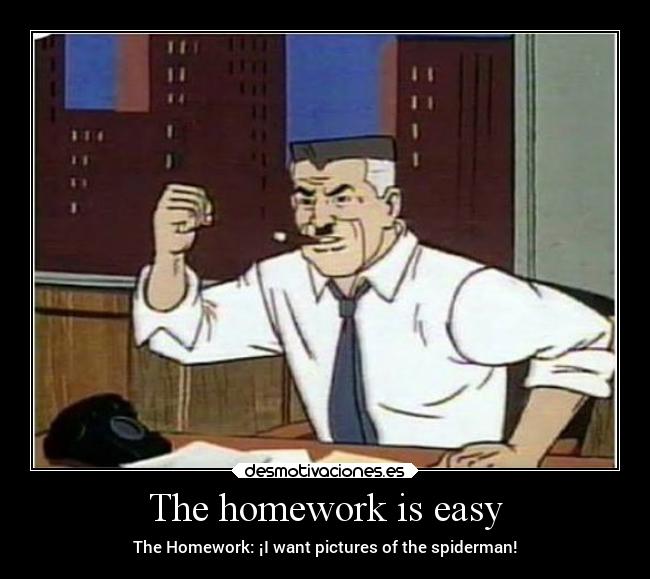 The homework is easy - The Homework: ¡I want pictures of the spiderman!