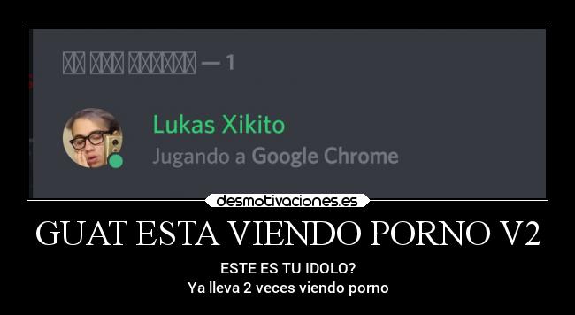 GUAT ESTA VIENDO PORNO V2 -