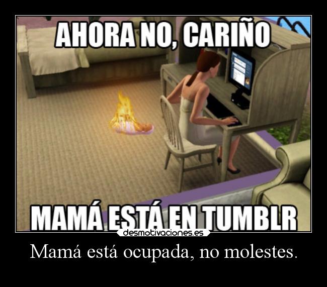 Mamá está ocupada, no molestes. - 