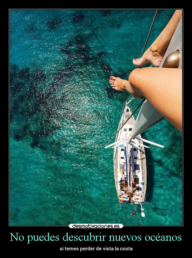 No puedes descubrir nuevos océanos - si temes perder de vista la costa