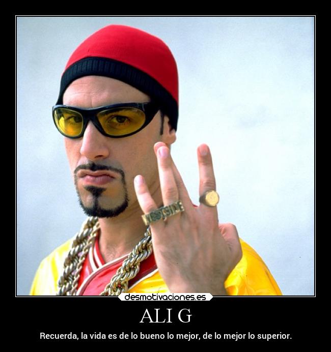 ALI G - Recuerda, la vida es de lo bueno lo mejor, de lo mejor lo superior.