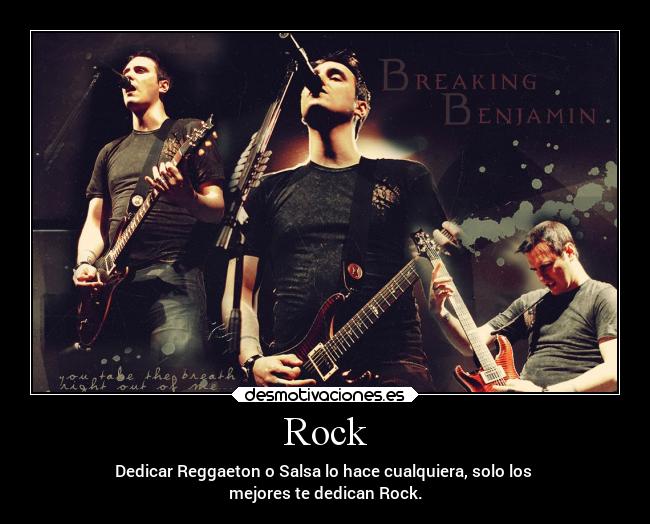 Rock - Dedicar Reggaeton o Salsa lo hace cualquiera, solo los 
mejores te dedican Rock.