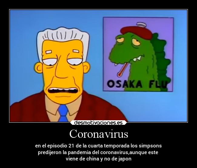 Coronavirus - en el episodio 21 de la cuarta temporada los simpsons
predijeron la pandemia del coronavirus,aunque este 
viene de china y no de japon