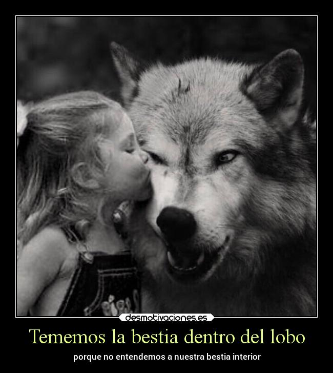 Tememos la bestia dentro del lobo - porque no entendemos a nuestra bestia interior