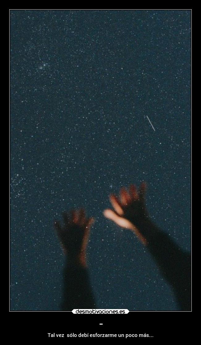 - - Tal vez sólo debí esforzarme un poco más...