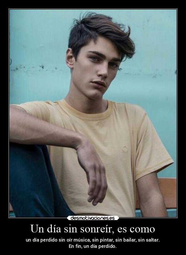 Un día sin sonreír, es como - un día perdido sin oír música, sin pintar, sin bailar, sin saltar.
En fin, un día perdido.