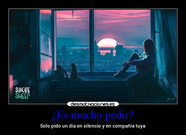 ¿Es mucho pedir? - Solo pido un día en silencio y en compañía tuya