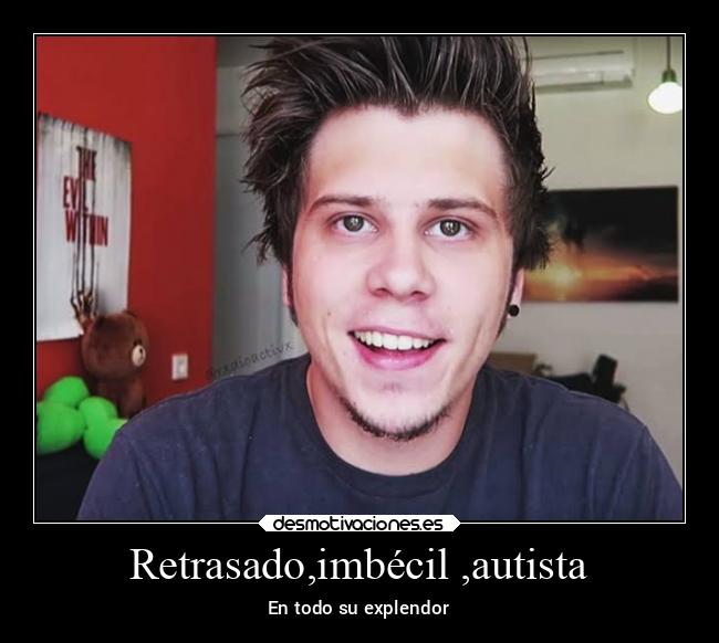 Retrasado,imbécil ,autista - En todo su explendor
