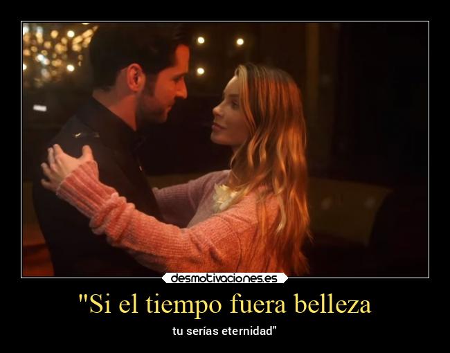 Si el tiempo fuera belleza - tu serías eternidad