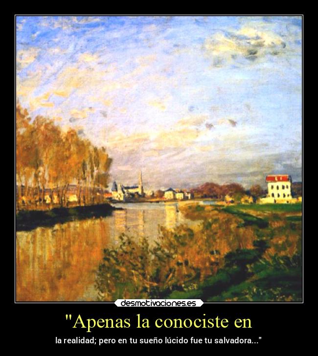 Apenas la conociste en - la realidad; pero en tu sueño lúcido fue tu salvadora...