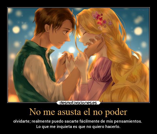 No me asusta el no poder - olvidarte; realmente puedo sacarte fácilmente de mis pensamientos.
Lo que me inquieta es que no quiero hacerlo.