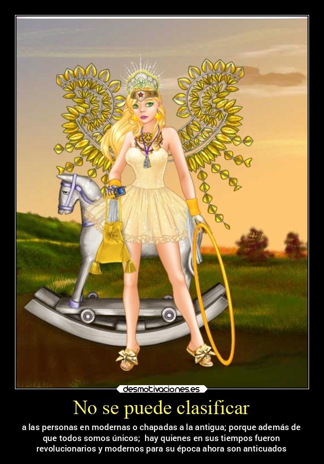 No se puede clasificar - a las personas en modernas o chapadas a la antigua; porque además de
que todos somos únicos; hay quienes en sus tiempos fueron
revolucionarios y modernos para su época ahora son anticuados