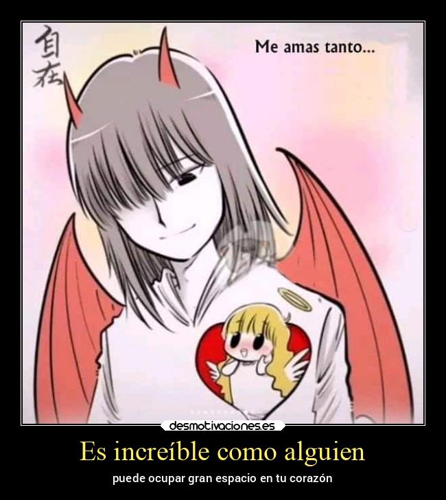 Es increíble como alguien - puede ocupar gran espacio en tu corazón