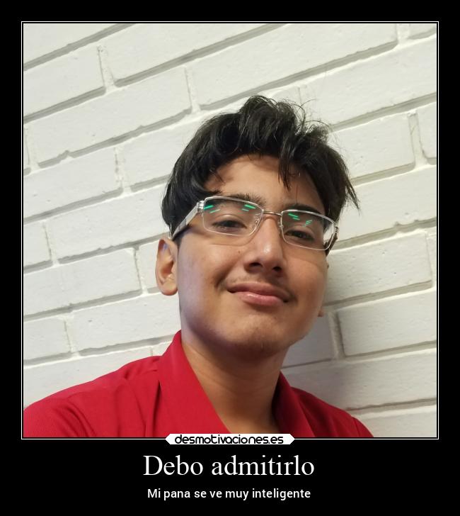 Debo admitirlo - Mi pana se ve muy inteligente