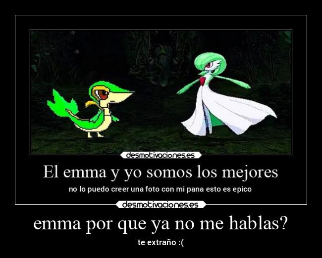 emma por que ya no me hablas? - te extraño :(