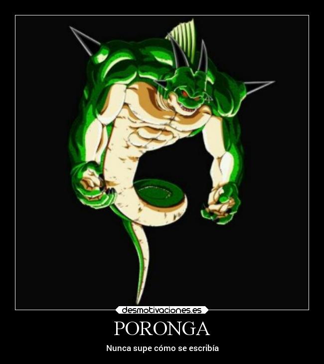 PORONGA - Nunca supe cómo se escribía