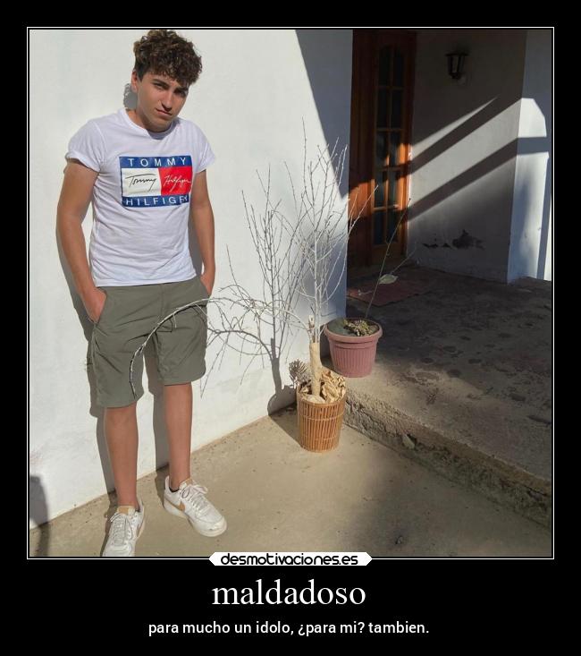 maldadoso - para mucho un idolo, ¿para mi? tambien.