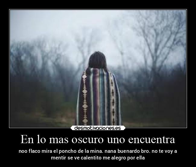 En lo mas oscuro uno encuentra -