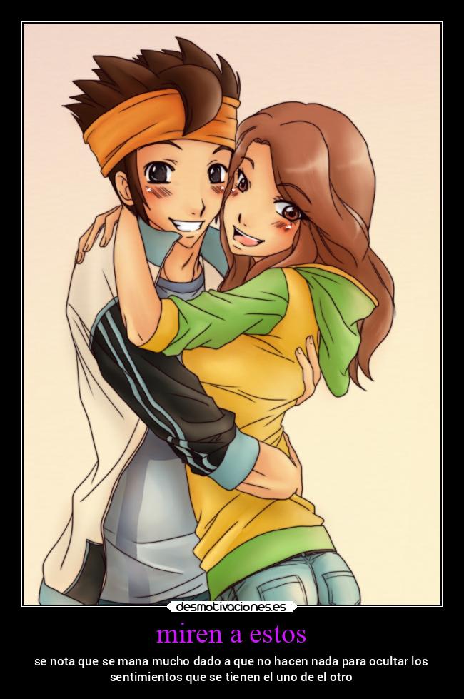 miren a estos - se nota que se mana mucho dado a que no hacen nada para ocultar los
sentimientos que se tienen el uno de el otro