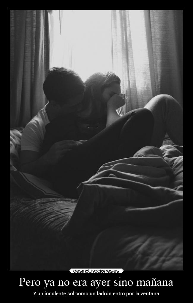 Pero ya no era ayer sino mañana - Y un insolente sol como un ladrón entro por la ventana
