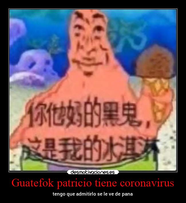Guatefok patricio tiene coronavirus - tengo que admitirlo se le ve de pana