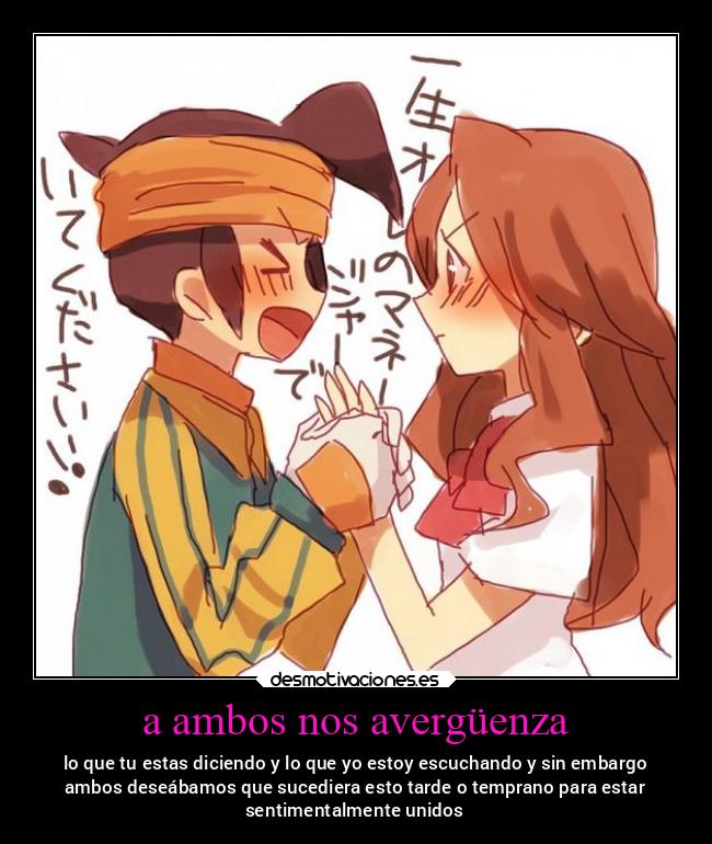 a ambos nos avergüenza - lo que tu estas diciendo y lo que yo estoy escuchando y sin embargo
ambos deseábamos que sucediera esto tarde o temprano para estar
sentimentalmente unidos