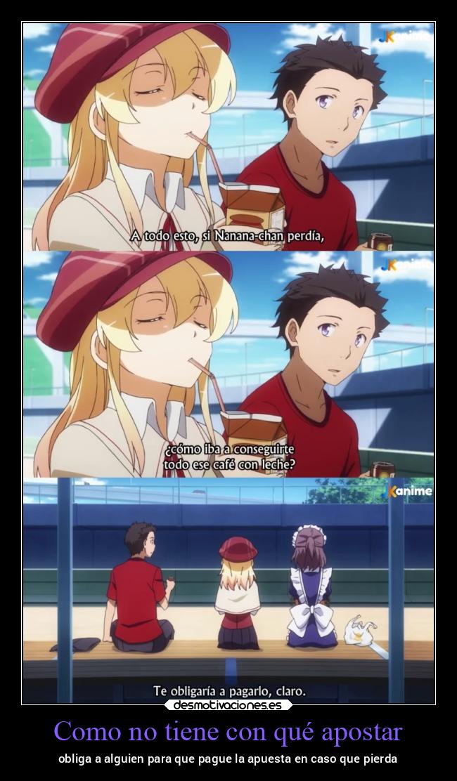 Como no tiene con qué apostar - obliga a alguien para que pague la apuesta en caso que pierda
