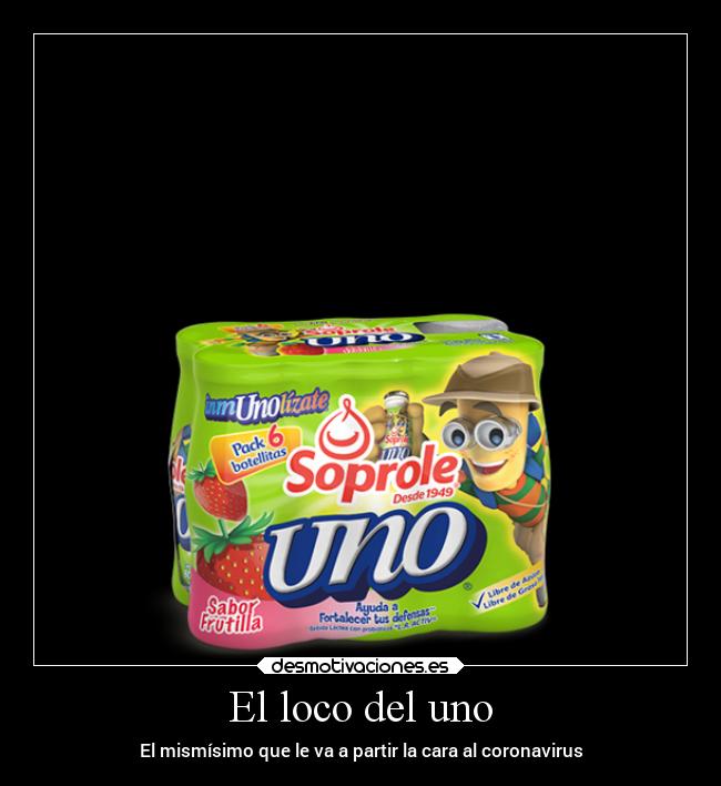 El loco del uno - El mismísimo que le va a partir la cara al coronavirus
