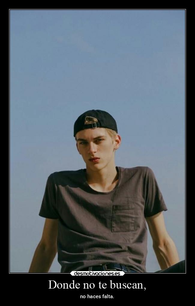 Donde no te buscan, - no haces falta.