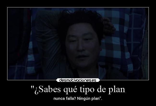 ¿Sabes qué tipo de plan - nunca falla? Ningún plan.