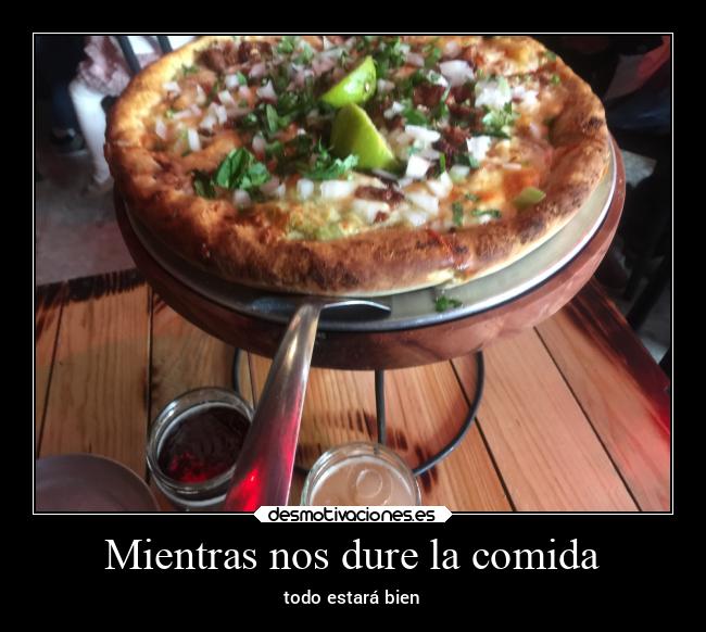 Mientras nos dure la comida - todo estará bien