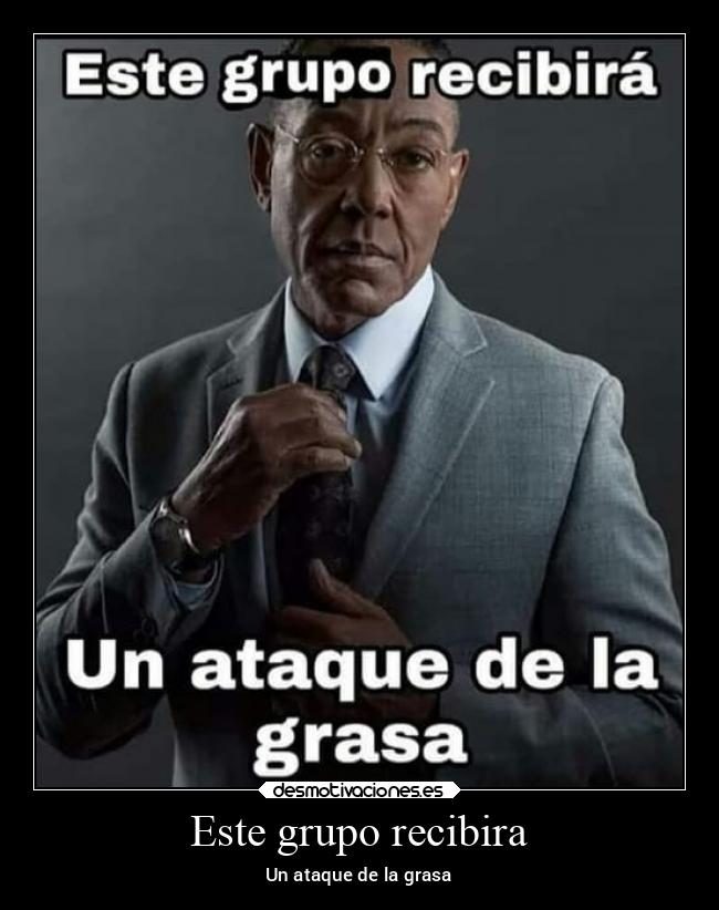 Este grupo recibira - Un ataque de la grasa