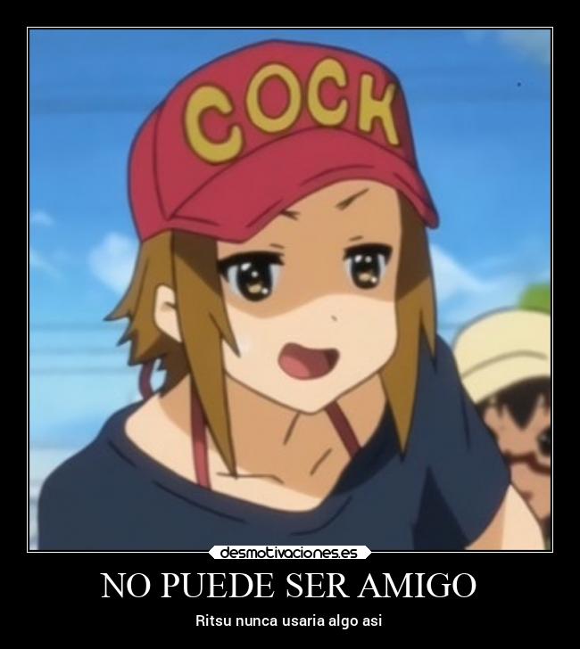 NO PUEDE SER AMIGO - Ritsu nunca usaria algo asi
