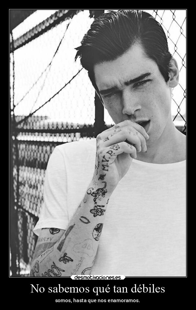 No sabemos qué tan débiles - somos, hasta que nos enamoramos.