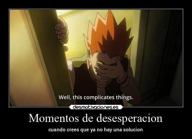 Momentos de desesperacion - cuando crees que ya no hay una solucion