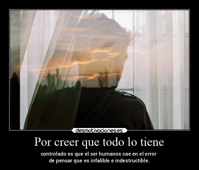 Por creer que todo lo tiene -