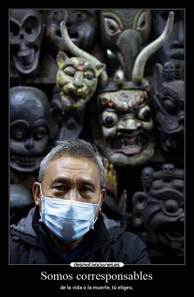 Somos corresponsables - de la vida o la muerte, tú eliges.