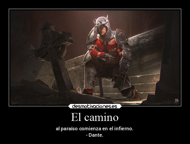 El camino - al paraíso comienza en el infierno.
- Dante.