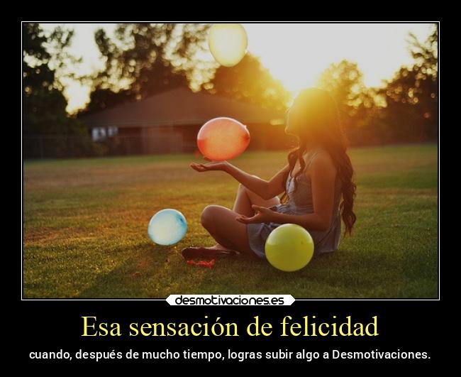 Esa sensación de felicidad - cuando, después de mucho tiempo, logras subir algo a Desmotivaciones.