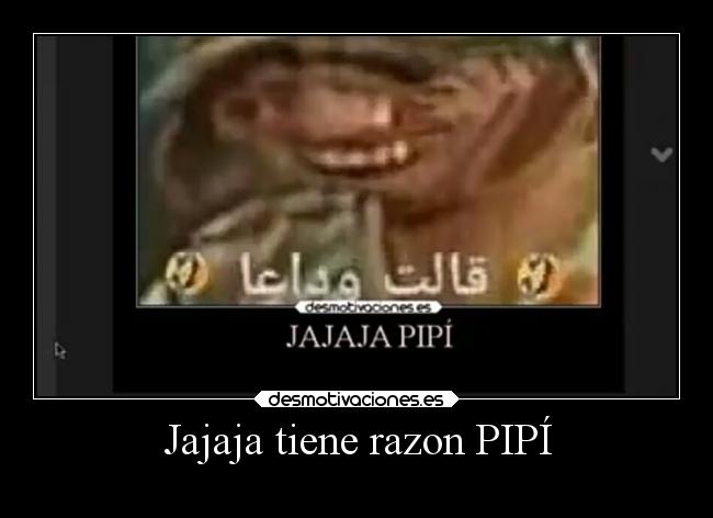 Jajaja tiene razon PIPÍ -
