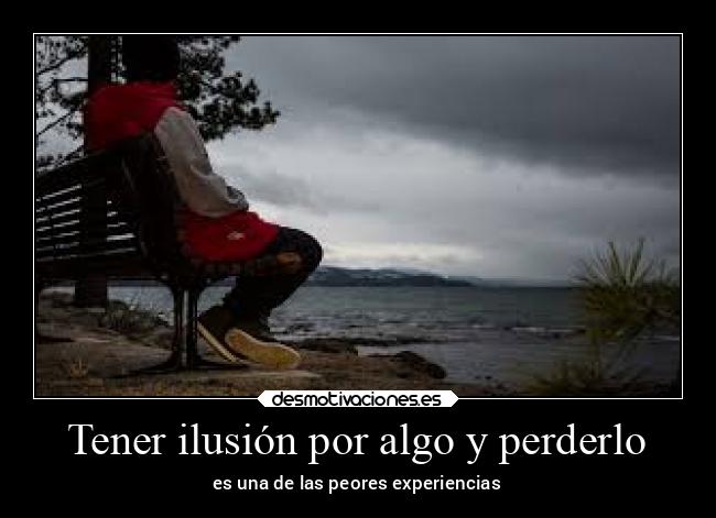 Tener ilusión por algo y perderlo -