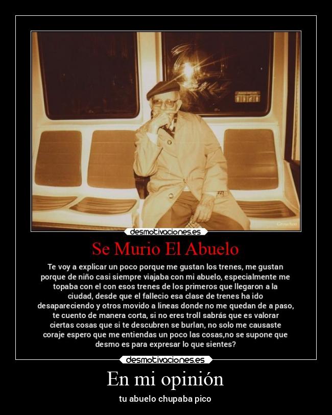 En mi opinión - tu abuelo chupaba pico