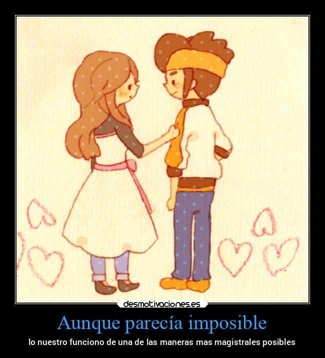 Aunque parecía imposible - lo nuestro funciono de una de las maneras mas magistrales posibles