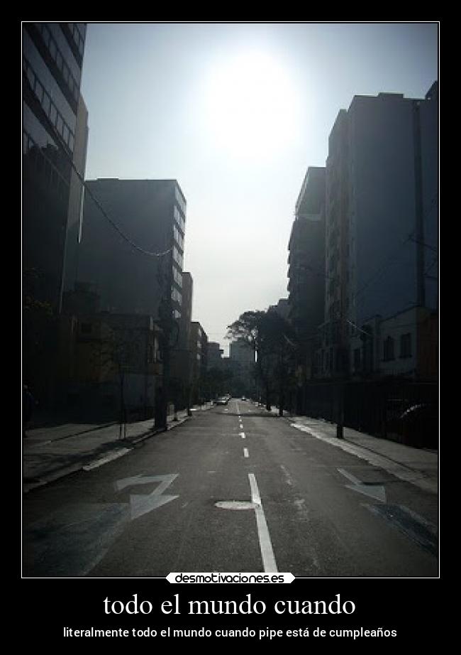 todo el mundo cuando - literalmente todo el mundo cuando pipe está de cumpleaños