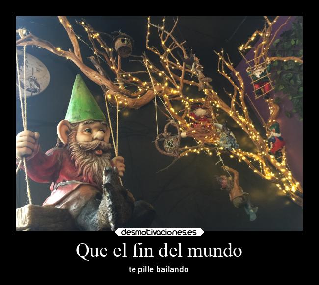 Que el fin del mundo - te pille bailando