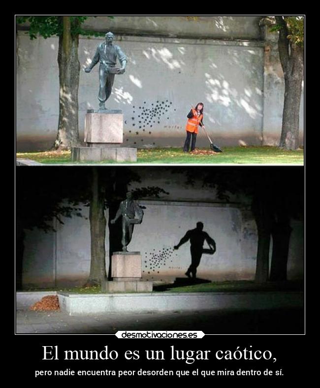 El mundo es un lugar caótico, -