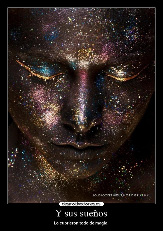 Y sus sueños - Lo cubrieron todo de magia.