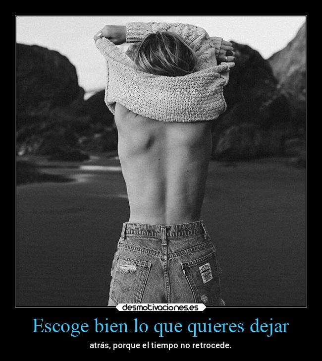 Escoge bien lo que quieres dejar -