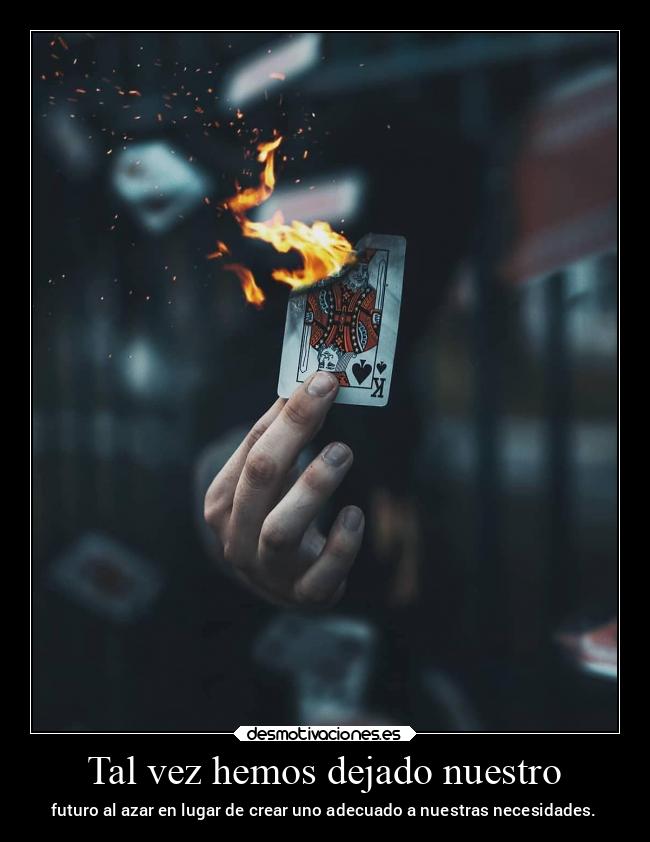 Tal vez hemos dejado nuestro - futuro al azar en lugar de crear uno adecuado a nuestras necesidades.